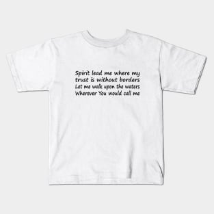 Spirit lead me where my trust is without borders Let me walk upon the waters Wherever You would call me Kids T-Shirt